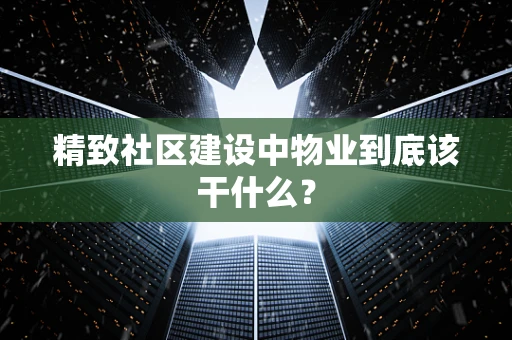 精致社区建设中物业到底该干什么？