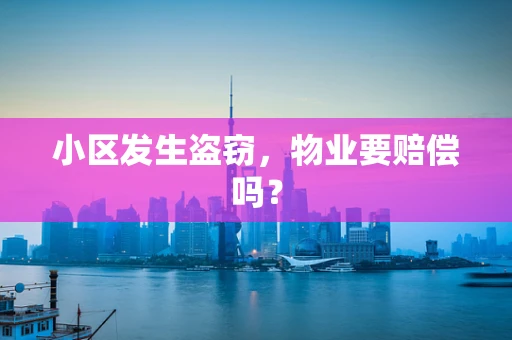 小区发生盗窃，物业要赔偿吗？