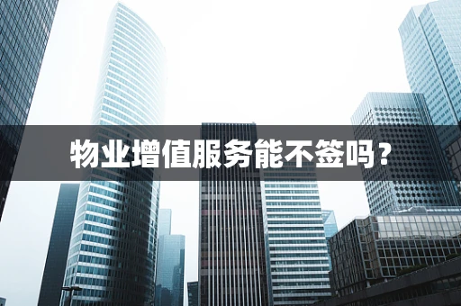 物业增值服务能不签吗？