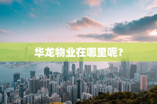 华龙物业在哪里呢？