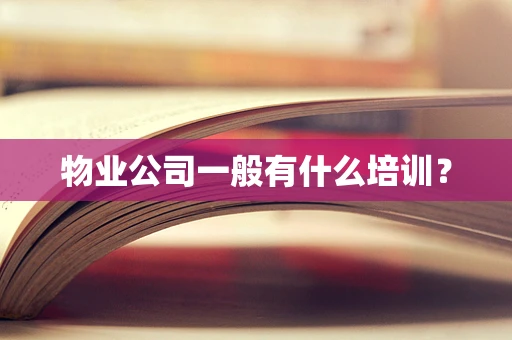 物业公司一般有什么培训？