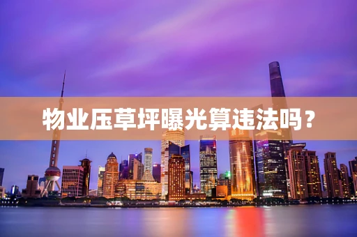 物业压草坪曝光算违法吗？