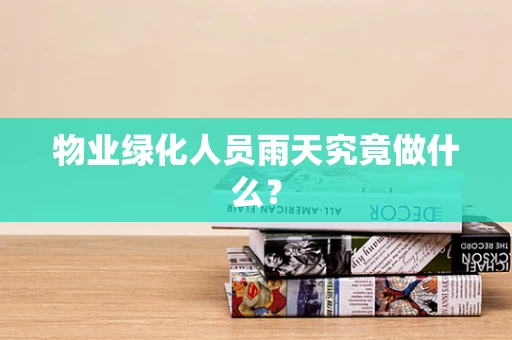 物业绿化人员雨天究竟做什么？