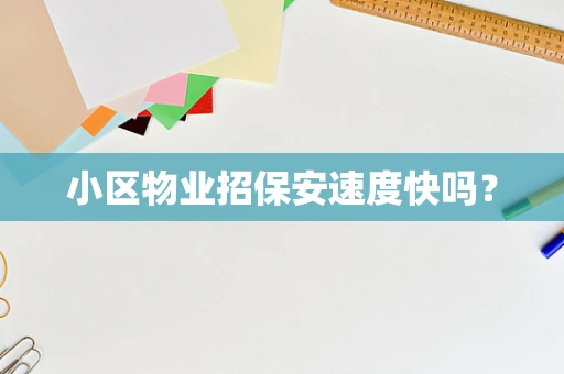 小区物业招保安速度快吗？