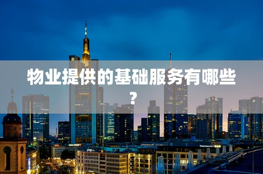 物业提供的基础服务有哪些？
