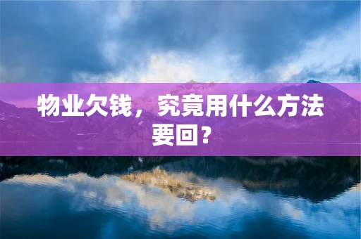 物业欠钱，究竟用什么方法要回？