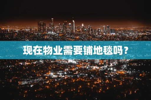 现在物业需要铺地毯吗？