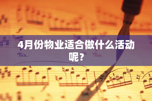 4月份物业适合做什么活动呢？