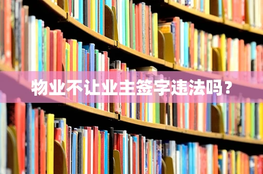 物业不让业主签字违法吗？