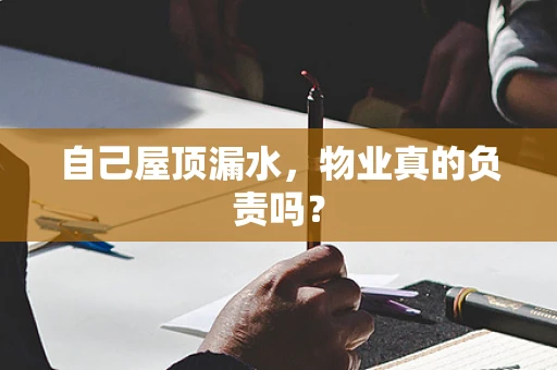 自己屋顶漏水，物业真的负责吗？