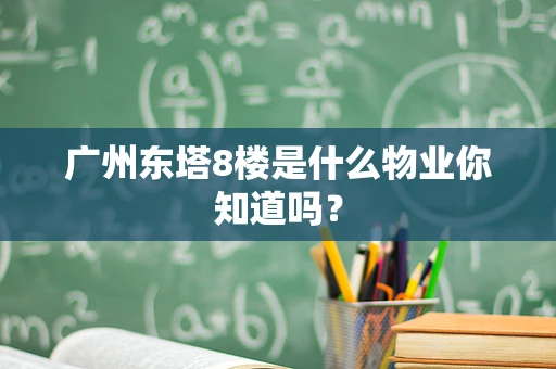 广州东塔8楼是什么物业你知道吗？
