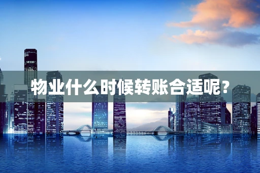 物业什么时候转账合适呢？
