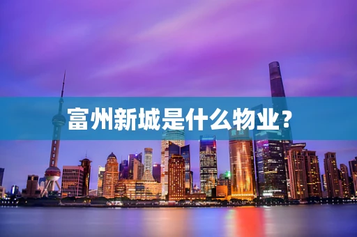 富州新城是什么物业？