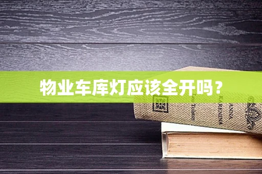 物业车库灯应该全开吗？