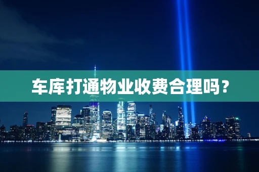 车库打通物业收费合理吗？