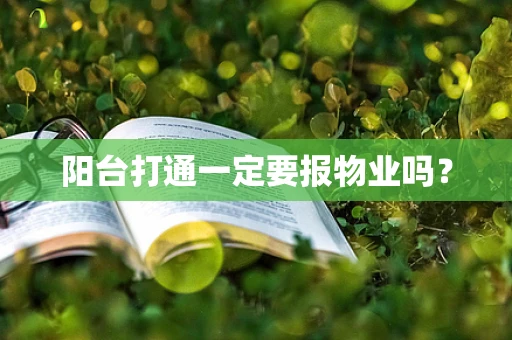 阳台打通一定要报物业吗？