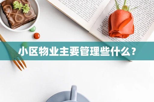 小区物业主要管理些什么？