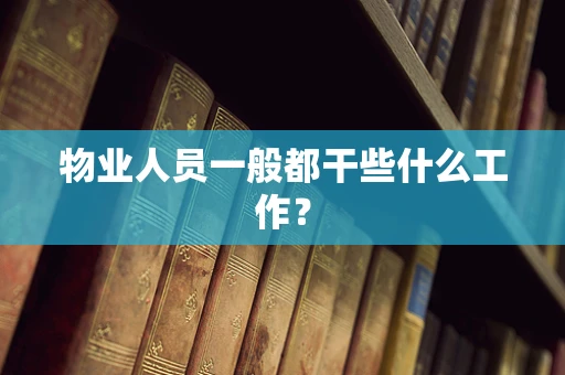 物业人员一般都干些什么工作？
