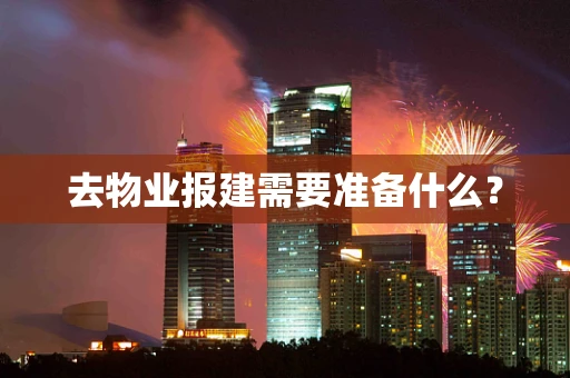 去物业报建需要准备什么？
