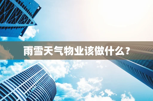 雨雪天气物业该做什么？