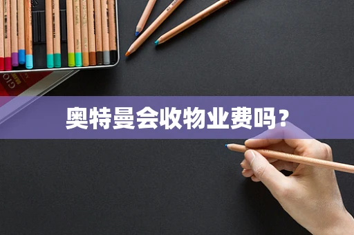 奥特曼会收物业费吗？