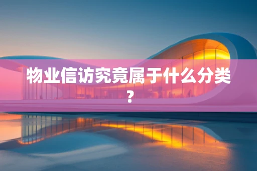 物业信访究竟属于什么分类？